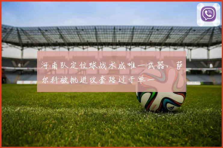 河南队定位球战术成唯一武器，萨尔科被批进攻套路过于单一